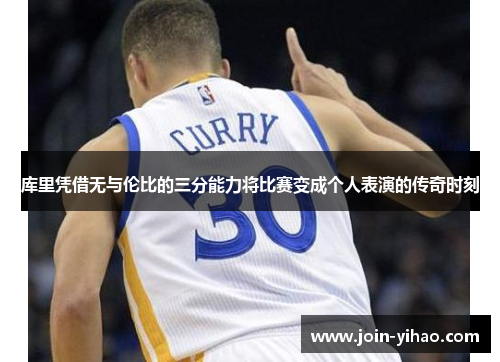 库里凭借无与伦比的三分能力将比赛变成个人表演的传奇时刻