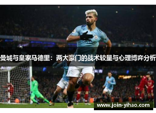 曼城与皇家马德里：两大豪门的战术较量与心理博弈分析