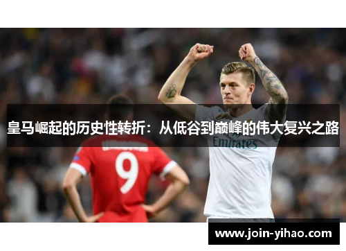 皇马崛起的历史性转折：从低谷到巅峰的伟大复兴之路