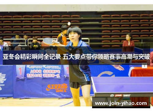 亚冬会精彩瞬间全记录 五大要点带你领略赛事高潮与突破