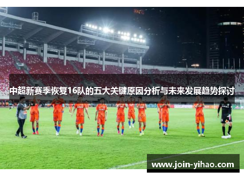 中超新赛季恢复16队的五大关键原因分析与未来发展趋势探讨