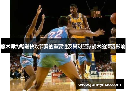 魔术师约翰逊快攻节奏的重要性及其对篮球战术的深远影响