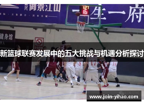 新篮球联赛发展中的五大挑战与机遇分析探讨