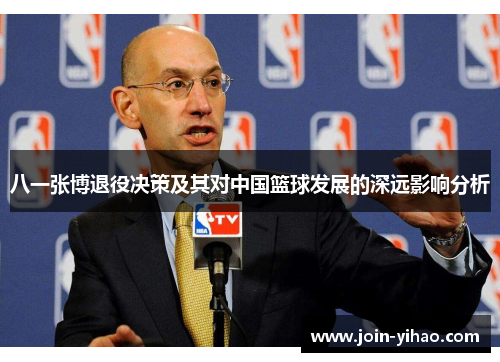 八一张博退役决策及其对中国篮球发展的深远影响分析