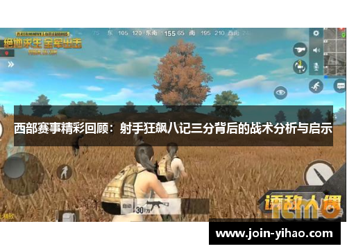 西部赛事精彩回顾：射手狂飙八记三分背后的战术分析与启示