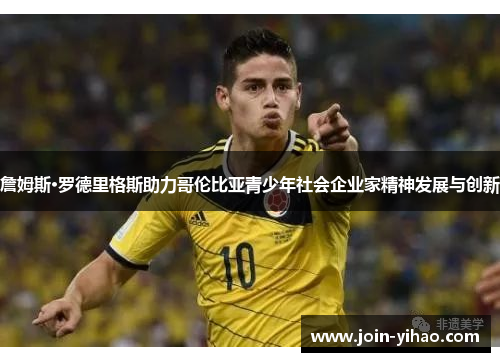 詹姆斯·罗德里格斯助力哥伦比亚青少年社会企业家精神发展与创新