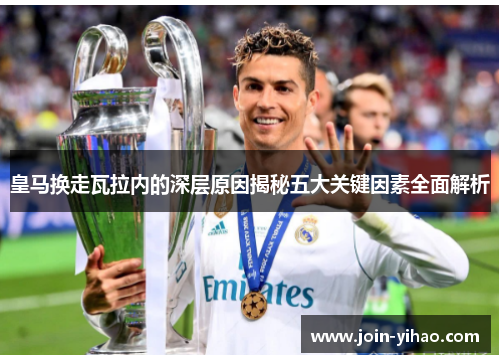 皇马换走瓦拉内的深层原因揭秘五大关键因素全面解析