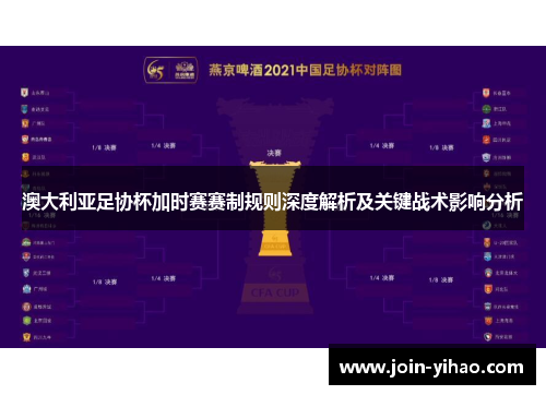 澳大利亚足协杯加时赛赛制规则深度解析及关键战术影响分析 澳大利亚足协杯加时赛赛制规则深度解析及关键战术影响分析